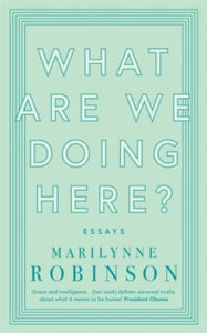 What are We Doing Here? - Marilynne Robinson (Paperback) 07-03-2019 