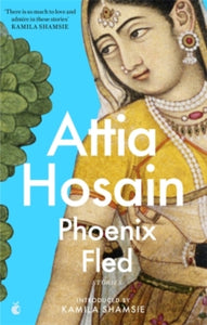 Virago Modern Classics  Phoenix Fled - Attia Hosain; Kamila Shamsie (Paperback) 19-08-2021 