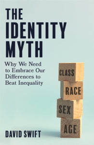 The Identity Myth: Why We Need to Embrace Our Differences to Beat Inequality - David Swift (Hardback) 17-02-2022 