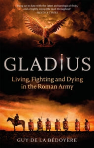 Gladius: Living, Fighting and Dying in the Roman Army - Guy de la Bedoyere (Paperback) 04-11-2021 