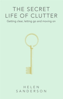 The Secret Life of Clutter: Getting clear, letting go and moving on - Helen Sanderson (Hardback) 12-05-2022 