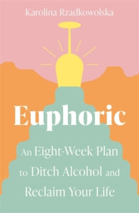 Euphoric: An Eight-Week Plan to Ditch Alcohol and Reclaim Your Life - Karolina Rzadkowolska (Paperback) 04-01-2022 