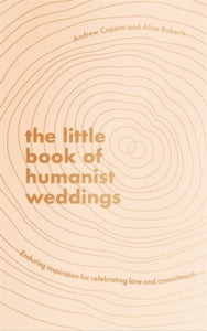 The Little Book of Humanist Weddings: Enduring inspiration for celebrating love and commitment - Andrew Copson; Alice Roberts (Hardback) 23-09-2021 