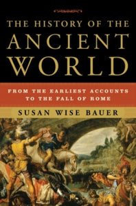 The History of the Ancient World: From the Earliest Accounts to the Fall of Rome - Susan Wise Bauer (Hardback) 04-05-2007 