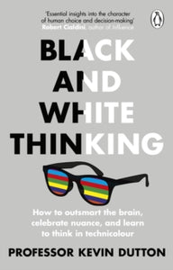 Black and White Thinking: How to outsmart the brain, celebrate nuance, and learn to think in technicolour - Dr Kevin Dutton (Paperback) 22-01-2022 