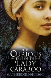 The Curious Tale of the Lady Caraboo - Catherine Johnson (Paperback) 02-07-2015 Short-listed for "The Bookseller" YA Book Prize 2016.