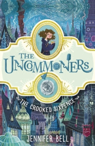 THE UNCOMMONERS  The Crooked Sixpence - Jennifer Bell; Karl James Mountford (Paperback) 02-06-2016 Short-listed for Sainsbury's Children's Book Awards: Fiction for Age 9+ 2016.