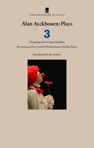 Alan Ayckbourn Plays 3: Haunting Julia; Sugar Daddies; Drowning on Dry Land; Private Fears in Public Places - Alan Ayckbourn (Paperback) 17-Mar-05 