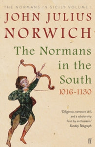 The Normans in the South, 1016-1130: The Normans in Sicily Volume I - John Julius Norwich (Paperback) 01-03-2018 