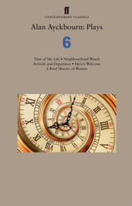 Alan Ayckbourn: Plays 6: Time of My Life; Neighbourhood Watch; Arrivals and Departures; Hero's Welcome; A Brief History of Women - Alan Ayckbourn (Paperback) 06-Sep-18 