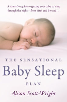 The Sensational Baby Sleep Plan: A practical guide to sleep-rich and stress-free parenting - Alison Scott-Wright (Paperback) 08-01-2010 