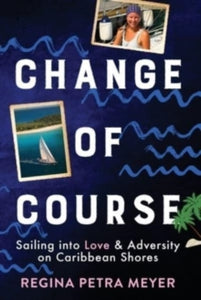 Change of Course: Sailing into Love & Adversity on Caribbean Shores - Regina Petra Meyer (Paperback) 22-06-2022 