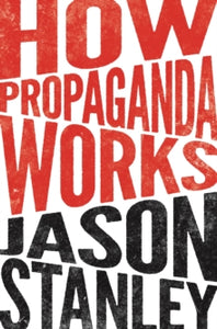 How Propaganda Works - Jason Stanley (Paperback) 06-12-2016 Winner of PROSE Awards: Philosophy 2016.