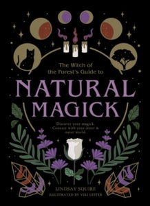 The Witch of the Forest's Guide to...  Natural Magick: Discover your magick. Connect with your inner & outer world - Lindsay Squire; Viki Lester (Paperback) 21-09-2021 