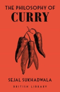 British Library Philosophies 10 The Philosophy of Curry - Sejal Sukhadwala (Hardback) 24-03-2022 