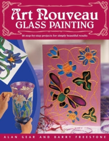 "Art Nouveau" Glass Painting Made Easy: 20 Step by Step Projects for Simply Beautiful Results - Alan Gear; Barry L. Freestone (Paperback) 30-Nov-07 