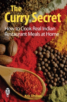 The Curry Secret: How to Cook Real Indian Restaurant Meals at Home - Kris Dhillon (Paperback) 27-03-2008 