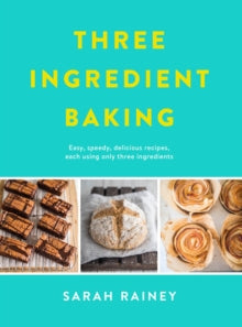 Three Ingredient Baking: Incredibly simple treats with minimal ingredients - Sarah Rainey (Paperback) 22-03-2018 