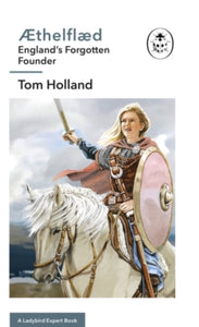 The Ladybird Expert Series  AEthelflaed: A Ladybird Expert Book: England's Forgotten Founder - Tom Holland (Hardback) 07-02-2019 