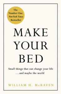 Make Your Bed: Feel grounded and think positive in 10 simple steps - Admiral William H. McRaven (Hardback) 15-06-2017 