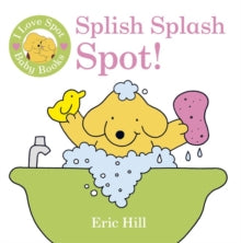 I Love Spot Baby Books: Splish Splash Spot! - Eric Hill (Bath book) 06-06-2013 