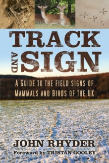 Track and Sign: A Guide to the Field Signs of Mammals and Birds of the UK - John Rhyder; Tristan Gooley (Paperback) 29-01-2021 