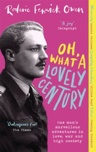 Oh, What a Lovely Century: One man's marvellous adventures in love, war and high society - Roderic Fenwick Owen (Paperback) 02-06-2022 