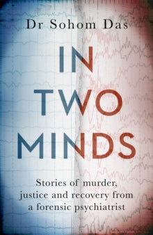 In Two Minds: Stories of murder, justice and recovery from a forensic psychiatrist - Dr Sohom Das (Hardback) 10-03-2022 