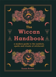 The Wiccan Handbook: A Modern Guide to the Symbols, Spells and Rituals of Witchcraft - Susan Bowes (Hardback) 02-09-2021 