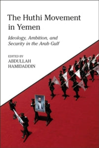 King Faisal Center for Research and Islamic Studies Series  The Huthi Movement in Yemen: Ideology, Ambition and Security in the Arab Gulf - Abdullah Hamidaddin (Hardback) 30-06-2022 