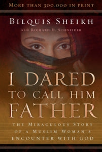 I Dared to Call Him Father: The Miraculous Story of a Muslim Woman's Encounter with God - Bilquis Sheikh; Richard H. Schneider (Paperback) 01-04-2003 