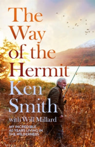 The Way of the Hermit: My incredible 40 years living in the wilderness - Ken Smith; Will Millard (Hardback) 29-06-2023 