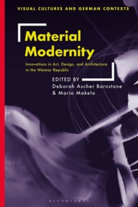 Visual Cultures and German Contexts  Material Modernity: Innovations in Art, Design, and Architecture in the Weimar Republic - Deborah Ascher Barnstone (Hardback) 27-01-2022 