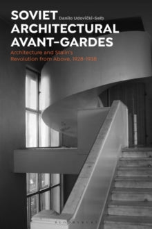 Soviet Architectural Avant-Gardes: Architecture and Stalin's Revolution from Above, 1928-1938 - Dr Danilo Udovicki-Selb (Paperback) 13-01-2022 