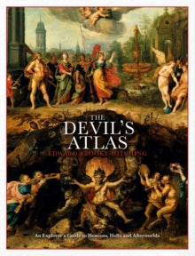 The Devil's Atlas: An Explorer's Guide to Heavens, Hells and Afterworlds - Edward Brooke-Hitching (Hardback) 14-10-2021 