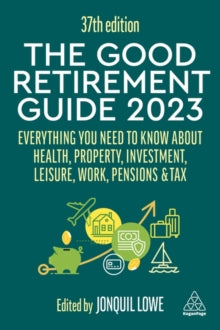 The Good Retirement Guide 2023: Everything You Need to Know About Health, Property, Investment, Leisure, Work, Pensions and Tax - Jonquil Lowe (Paperback) 03-01-2023 