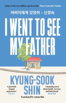 I Went to See My Father: The instant Korean bestseller - Kyung-Sook Shin (Paperback) 14-03-2024 