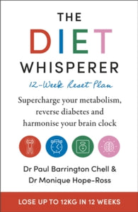 The Diet Whisperer: 12-Week Reset Plan: Supercharge your metabolism, reverse diabetes and harmonise your brain clock - Paul Barrington Chell; Monique Hope-Ross (Paperback) 20-01-2022 