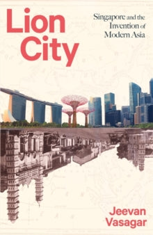 Lion City: Singapore and the Invention of Modern Asia - Jeevan Vasagar (Hardback) 02-09-2021 