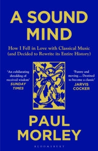 A Sound Mind: How I Fell in Love with Classical Music (and Decided to Rewrite its Entire History) - Paul Morley (Paperback) 14-10-2021 