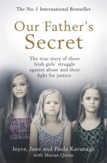 Our Father's Secret: The true story of three Irish girls' struggle against abuse and their fight for justice - Joyce Kavanagh; June Kavanagh; Paula Kavanagh; Marian Quinn (Paperback) 25-11-2021 