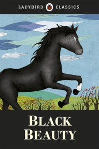 Ladybird Classics: Black Beauty - Anna Sewell; Kasia Matyjaszek (Hardback) 05-07-2012 