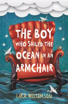 The Boy Who Sailed the Ocean in an Armchair - Lara Williamson (Paperback) 01-10-2015 Short-listed for Blue Peter Book Awards 2016 and Independent Bookshop Week (IBW) Book Awards 2016 and North East Teen Book Award 2016 and Sheffield Children's Book A