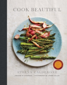 Cook Beautiful - Athena Calderone (Hardback) 10-10-2017 Short-listed for James Beard Book Awards: Photography Category 2018.