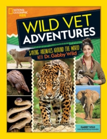 Wild Vet Adventures: Saving Animals Around the World with Dr. Gabby Wild - National Geographic Kids; Gabby Wild; Jennifer Szymanski (Hardback) 25-03-2021 