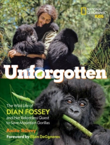 National Geographic Kids  Unforgotten: The Wild Life of Dian Fossey and Her Relentless Quest to Save Mountain Gorillas (National Geographic Kids) - National Geographic Kids; Anita Silvey (Hardback) 22-07-2021 