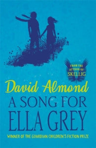 A Song for Ella Grey - David Almond (Paperback) 04-06-2015 Short-listed for Guardian Children's Fiction Prize 2015 (UK) and Independent Booksellers Award 2015 (UK).