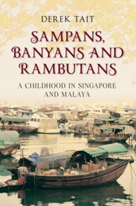 Sampans, Banyans and Rambutans: A Childhood in Singapore and Malaya - Derek Tait (Paperback) 15-03-2011 