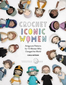 Crochet Iconic Women: Amigurumi patterns for 15 women who changed the world