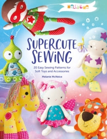 Melly & Me: Supercute Sewing: 20 easy sewing patterns for soft toys and accessories